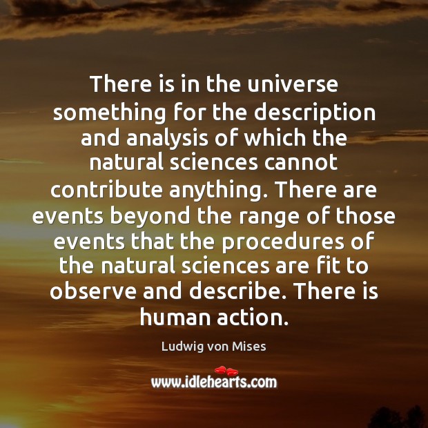 There is in the universe something for the description and analysis of Ludwig von Mises Picture Quote