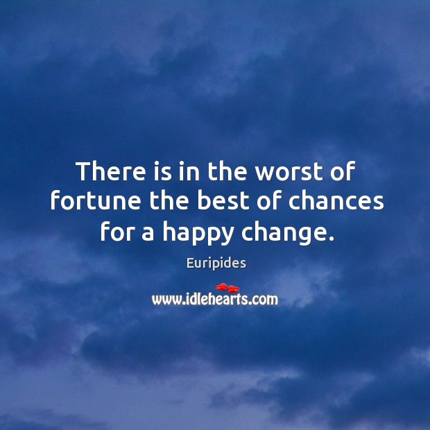 There is in the worst of fortune the best of chances for a happy change. Image