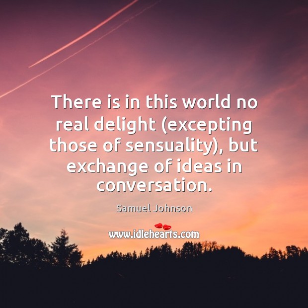 There is in this world no real delight (excepting those of sensuality), Samuel Johnson Picture Quote