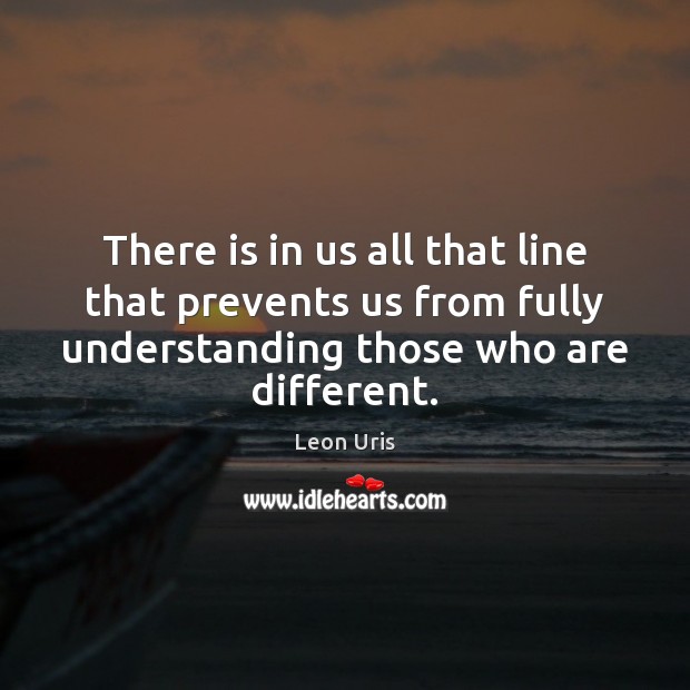 There is in us all that line that prevents us from fully Understanding Quotes Image