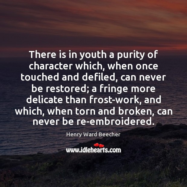 There is in youth a purity of character which, when once touched Henry Ward Beecher Picture Quote