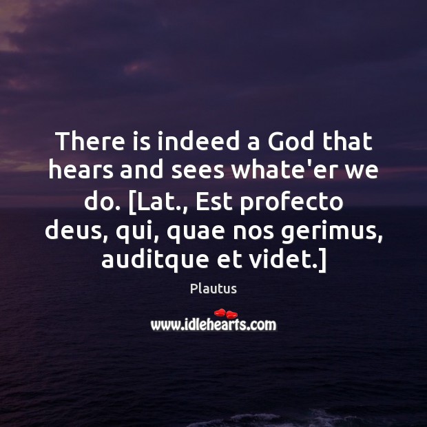 There is indeed a God that hears and sees whate’er we do. [ Image