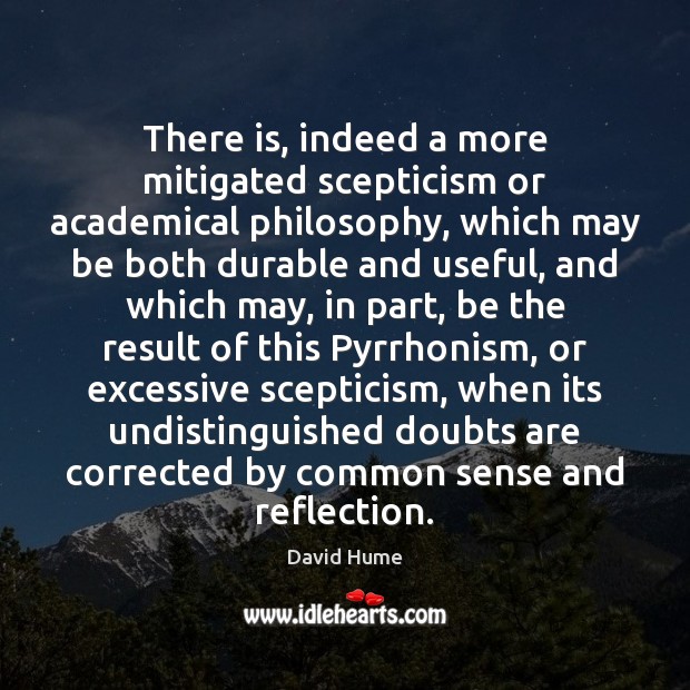 There is, indeed a more mitigated scepticism or academical philosophy, which may David Hume Picture Quote