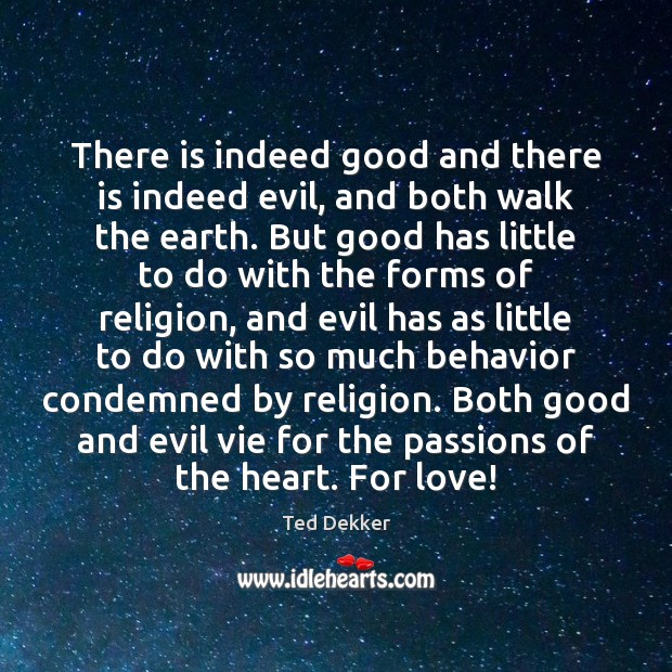 There is indeed good and there is indeed evil, and both walk Ted Dekker Picture Quote