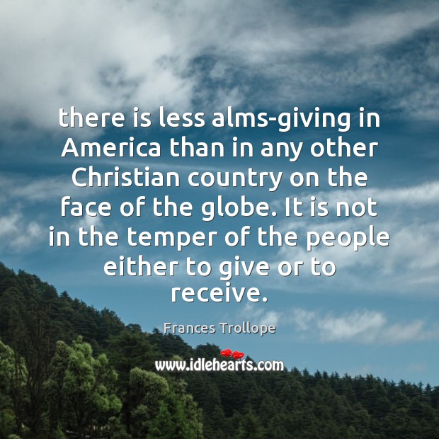 There is less alms-giving in America than in any other Christian country Frances Trollope Picture Quote