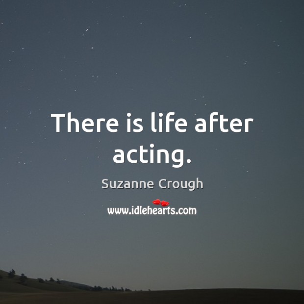There is life after acting. Image
