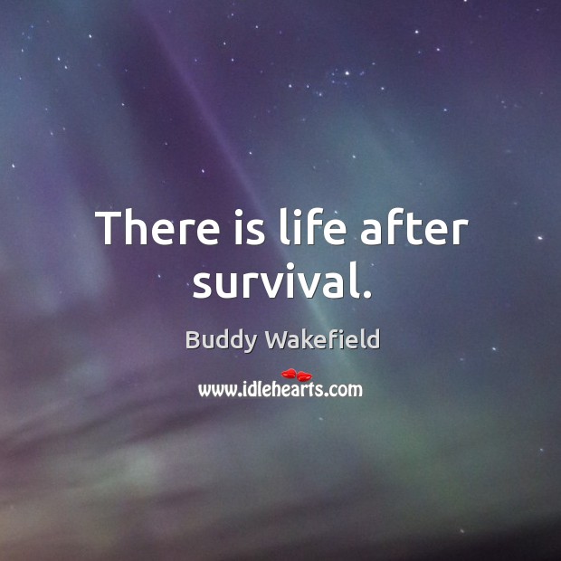 There is life after survival. Buddy Wakefield Picture Quote