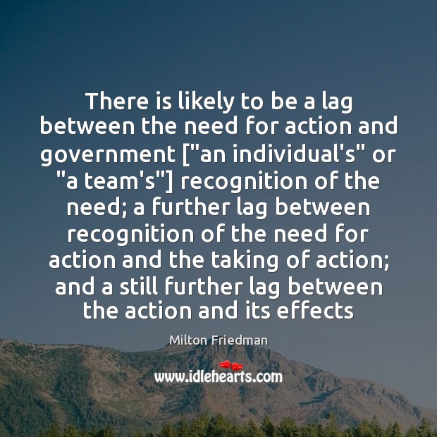 There is likely to be a lag between the need for action Milton Friedman Picture Quote