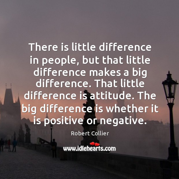 There is little difference in people, but that little difference makes a big difference. Robert Collier Picture Quote