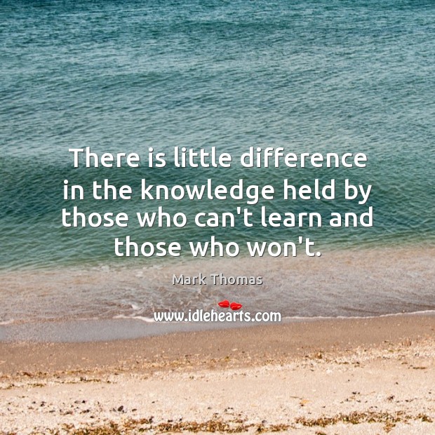 There is little difference in the knowledge held by those who can’t Mark Thomas Picture Quote