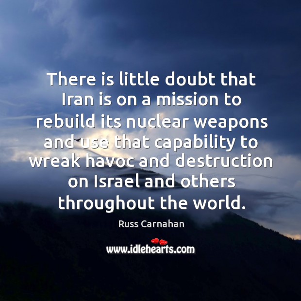 There is little doubt that iran is on a mission to rebuild its nuclear weapons and use Russ Carnahan Picture Quote