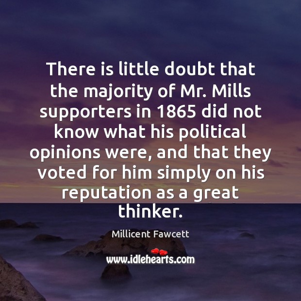 There is little doubt that the majority of Mr. Mills supporters in 1865 Millicent Fawcett Picture Quote
