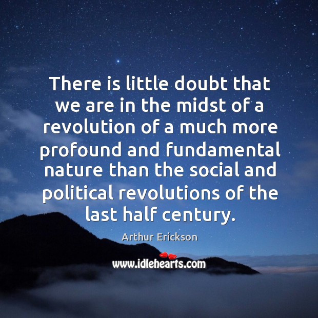 There is little doubt that we are in the midst of a revolution Arthur Erickson Picture Quote