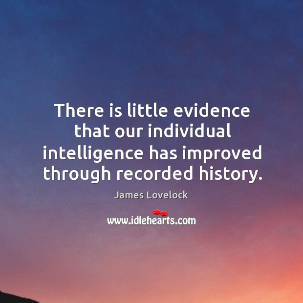 There is little evidence that our individual intelligence has improved through recorded history. Image