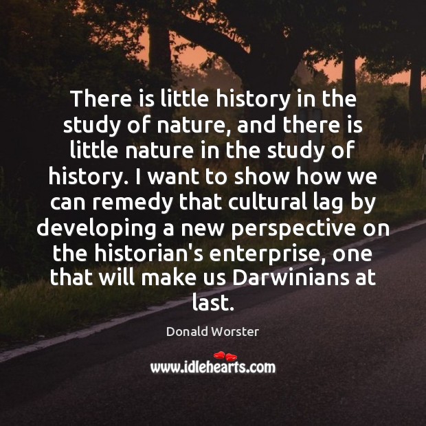 There is little history in the study of nature, and there is Image