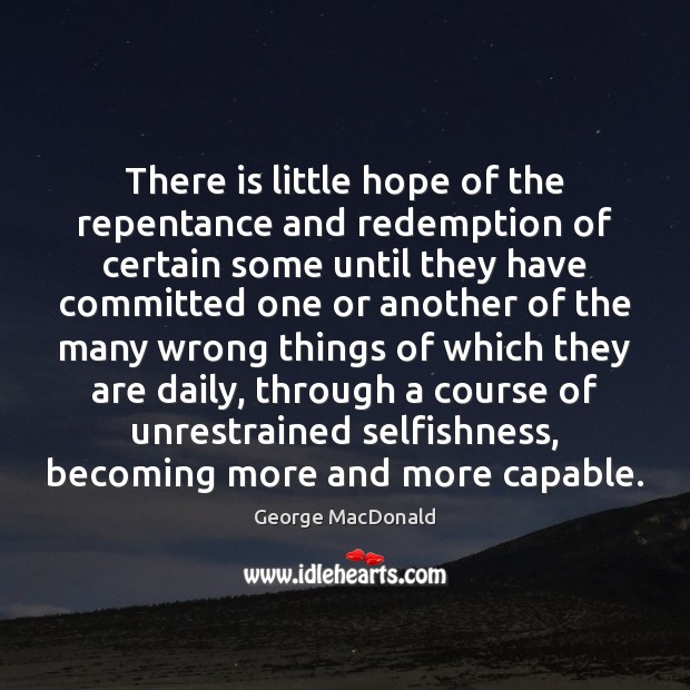 There is little hope of the repentance and redemption of certain some George MacDonald Picture Quote