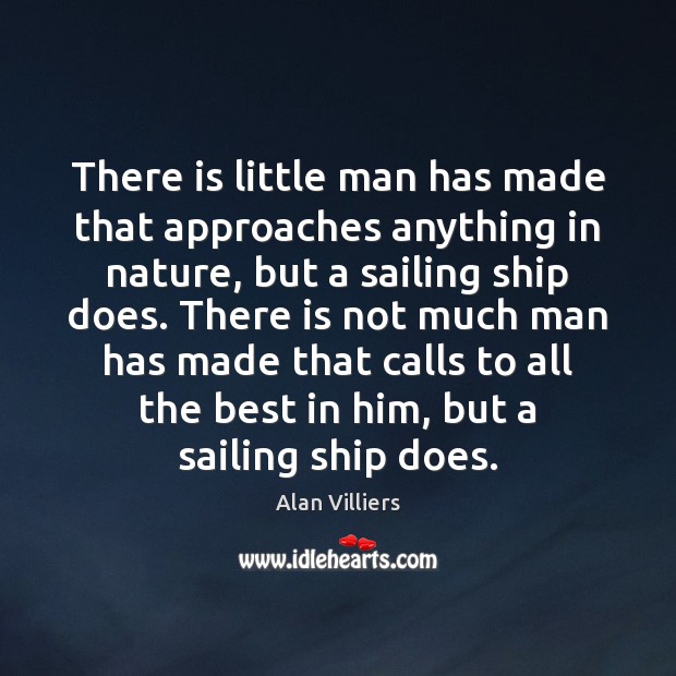 There is little man has made that approaches anything in nature, but Alan Villiers Picture Quote