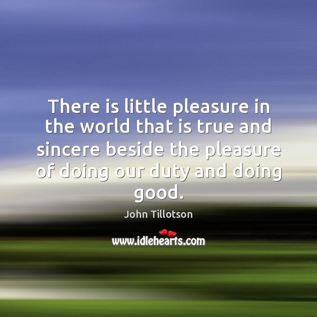 There is little pleasure in the world that is true and sincere John Tillotson Picture Quote