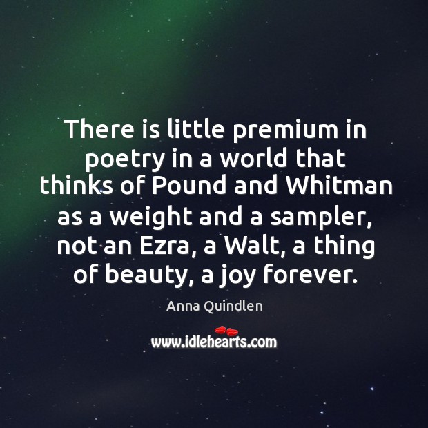 There is little premium in poetry in a world that thinks of pound and whitman as a weight and a sampler Image