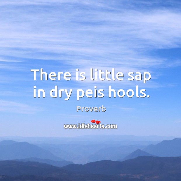 There is little sap in dry peis hools. Image