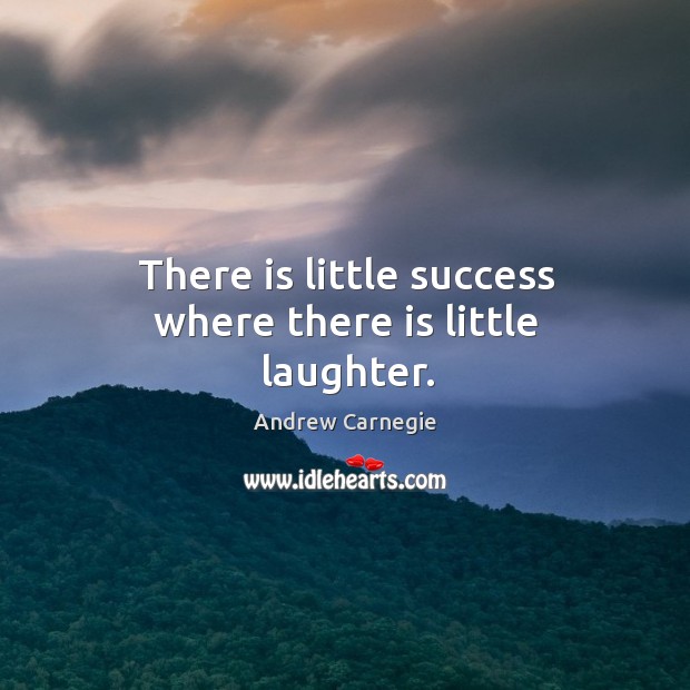 There is little success where there is little laughter. Andrew Carnegie Picture Quote