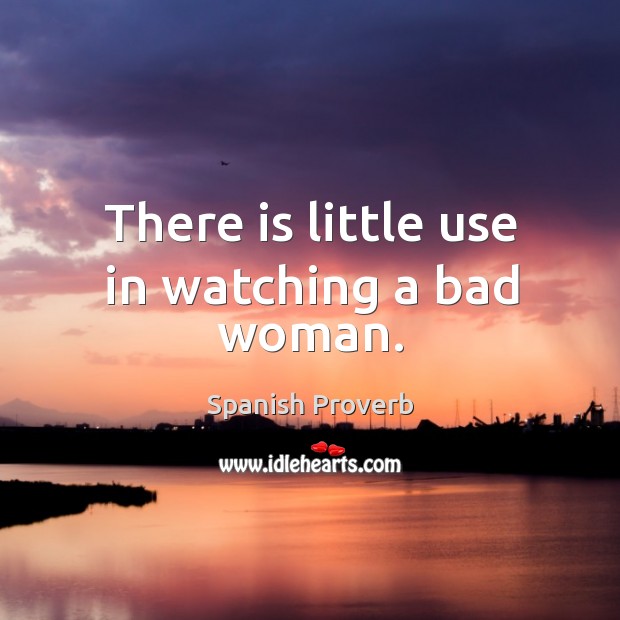 There is little use in watching a bad woman. Spanish Proverbs Image