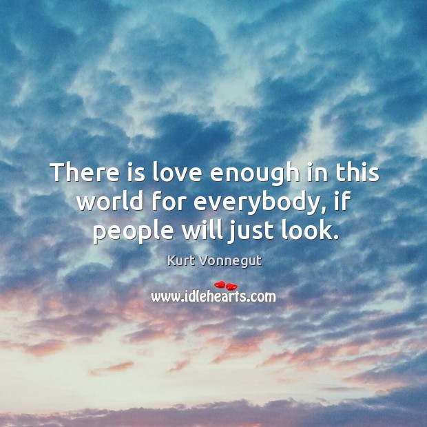 There is love enough in this world for everybody, if people will just look. Image