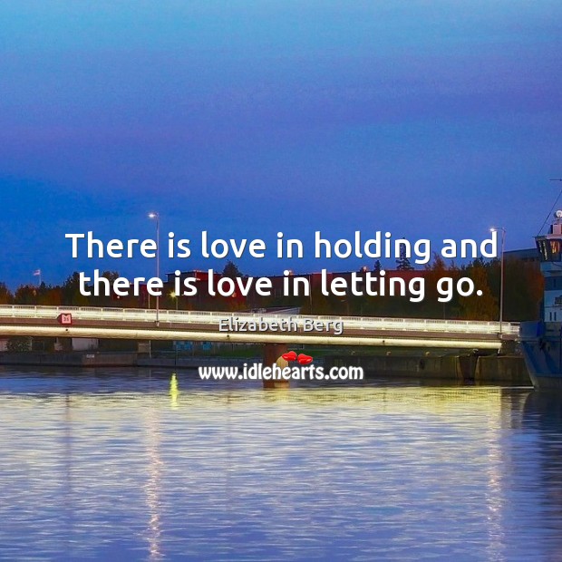 There is love in holding and there is love in letting go. Image