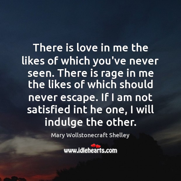 There is love in me the likes of which you’ve never seen. Mary Wollstonecraft Shelley Picture Quote