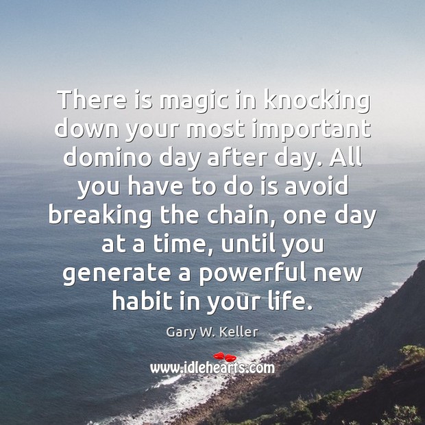 There is magic in knocking down your most important domino day after Gary W. Keller Picture Quote