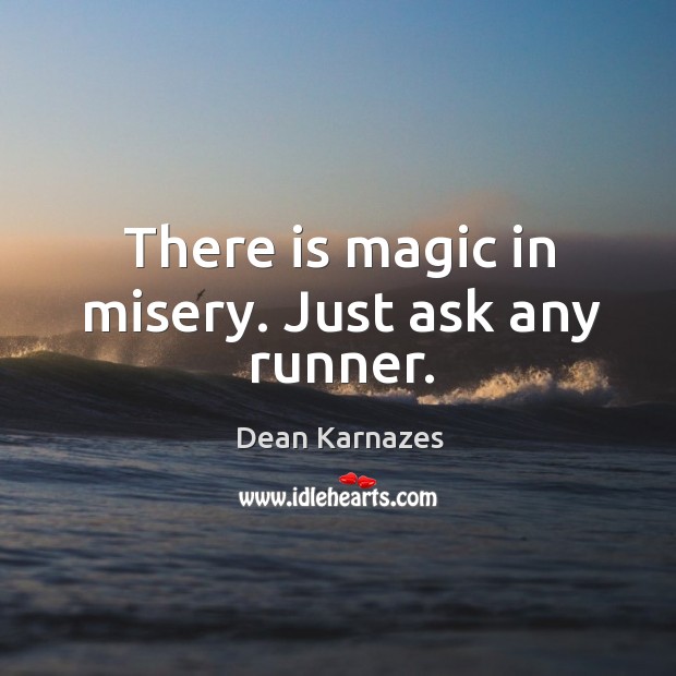 There is magic in misery. Just ask any runner. Dean Karnazes Picture Quote