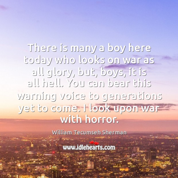 There is many a boy here today who looks on war as William Tecumseh Sherman Picture Quote