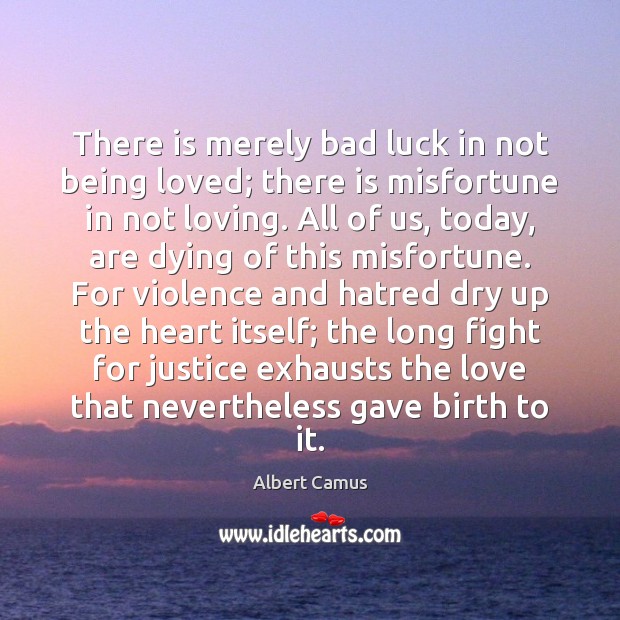 There is merely bad luck in not being loved; there is misfortune Albert Camus Picture Quote