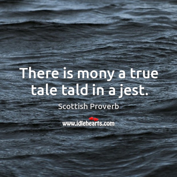 There is mony a true tale tald in a jest. Scottish Proverbs Image