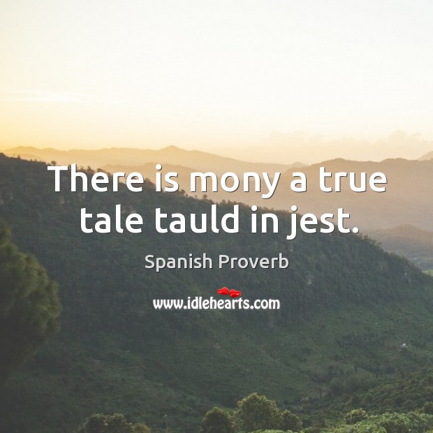There is mony a true tale tauld in jest. Image
