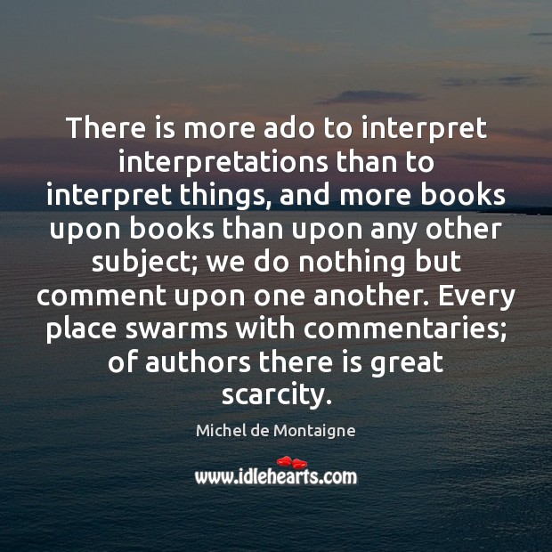There is more ado to interpret interpretations than to interpret things, and Image