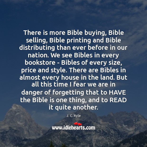 There is more Bible buying, Bible selling, Bible printing and Bible distributing J. C. Ryle Picture Quote