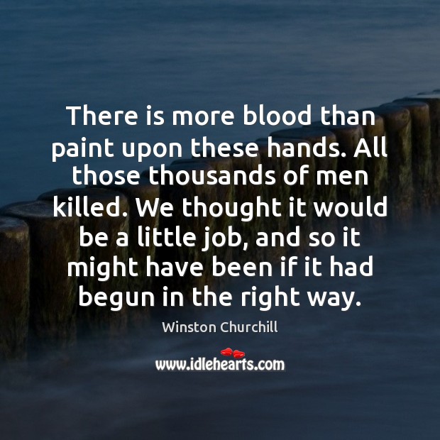 There is more blood than paint upon these hands. All those thousands Winston Churchill Picture Quote