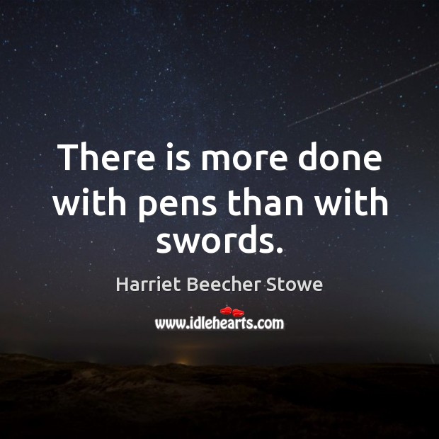 There is more done with pens than with swords. Harriet Beecher Stowe Picture Quote