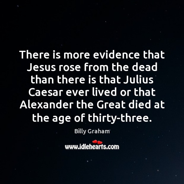 There is more evidence that Jesus rose from the dead than there Billy Graham Picture Quote