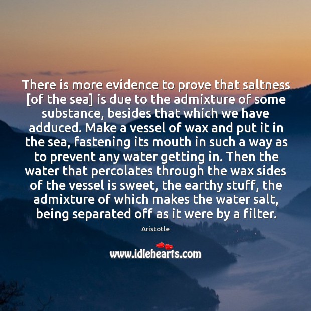 There is more evidence to prove that saltness [of the sea] is Aristotle Picture Quote