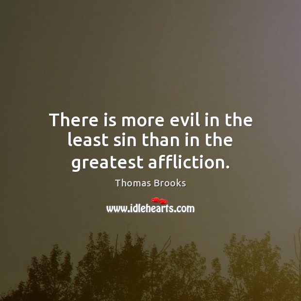 There is more evil in the least sin than in the greatest affliction. Image