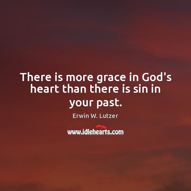 There is more grace in God’s heart than there is sin in your past. Image