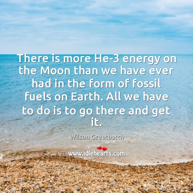 There is more He-3 energy on the Moon than we have ever Wilson Greatbatch Picture Quote