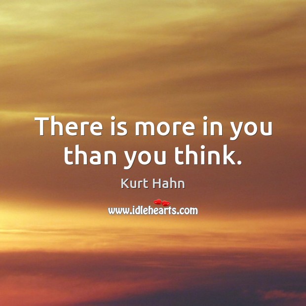 There is more in you than you think. Kurt Hahn Picture Quote
