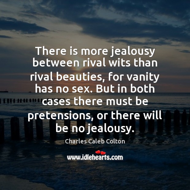 There is more jealousy between rival wits than rival beauties, for vanity Charles Caleb Colton Picture Quote