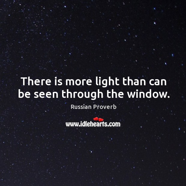 There is more light than can be seen through the window. Russian Proverbs Image