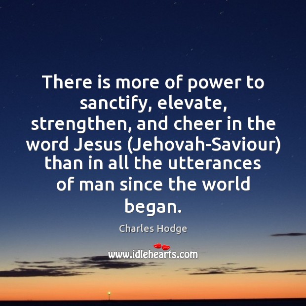 There is more of power to sanctify, elevate, strengthen, and cheer in Charles Hodge Picture Quote