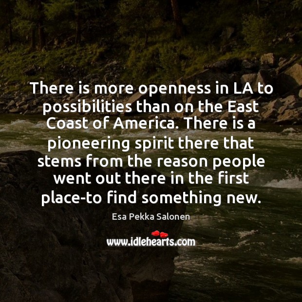 There is more openness in LA to possibilities than on the East Image