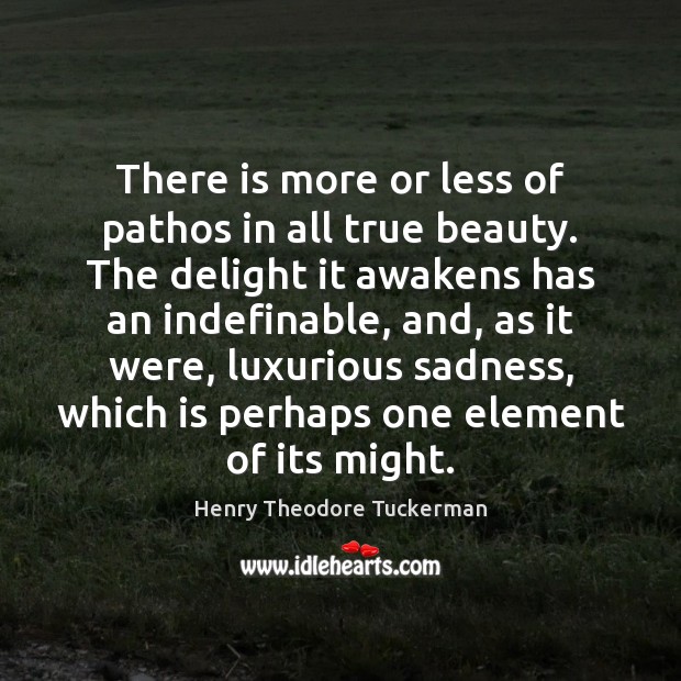 There is more or less of pathos in all true beauty. The Henry Theodore Tuckerman Picture Quote